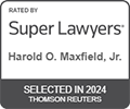 Rated by Super Lawyers Harold O. Maxfield, Jr., Selected in 2024 Thomson Reuters